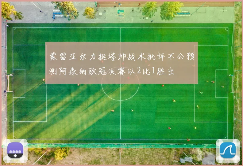 蒙雷亚尔力挺塔帅战术批评不公预测阿森纳欧冠决赛以2比1胜出